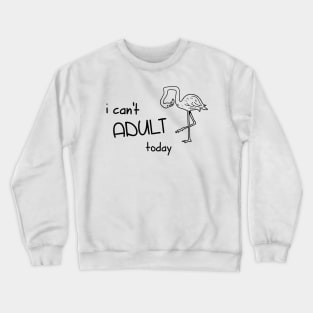 I Can't Adult Today - Funny Cool Shirt Crewneck Sweatshirt